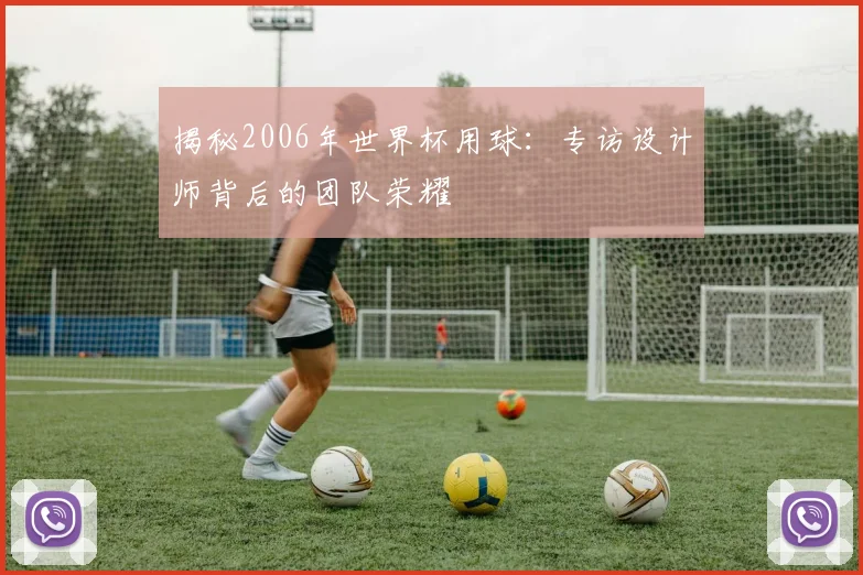 揭秘2006年世界杯用球:专访设计师背后的团队荣耀
