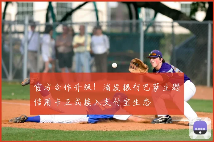 官方合作升级！浦发银行巴萨主题信用卡正式接入支付宝生态